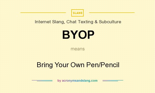 What does BYOP mean? It stands for Bring Your Own Pen/Pencil