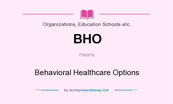 What does BHO mean? It stands for Behavioral Healthcare Options