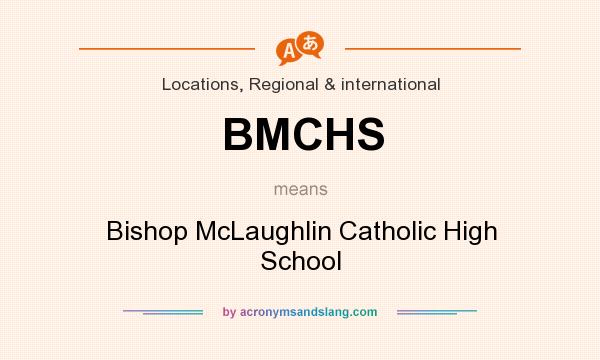 What does BMCHS mean? It stands for Bishop McLaughlin Catholic High School