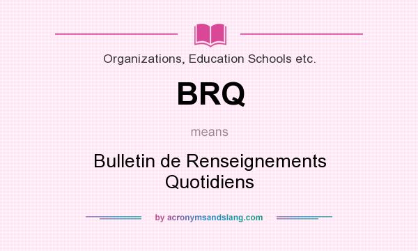 What does BRQ mean? It stands for Bulletin de Renseignements Quotidiens