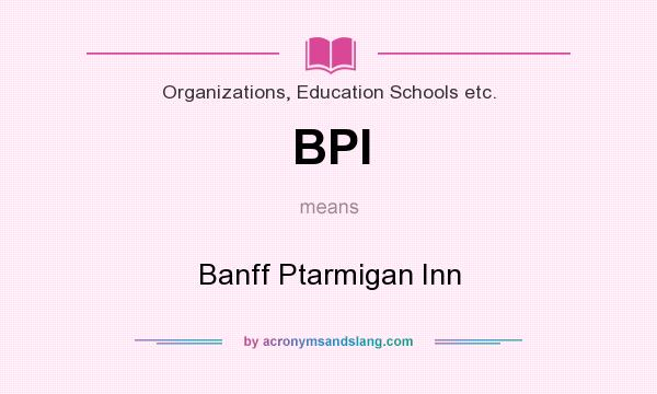 What does BPI mean? It stands for Banff Ptarmigan Inn