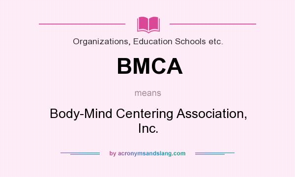 What does BMCA mean? It stands for Body-Mind Centering Association, Inc.