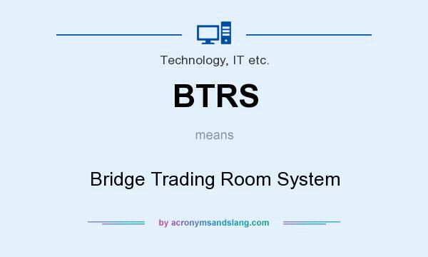 What does BTRS mean? It stands for Bridge Trading Room System