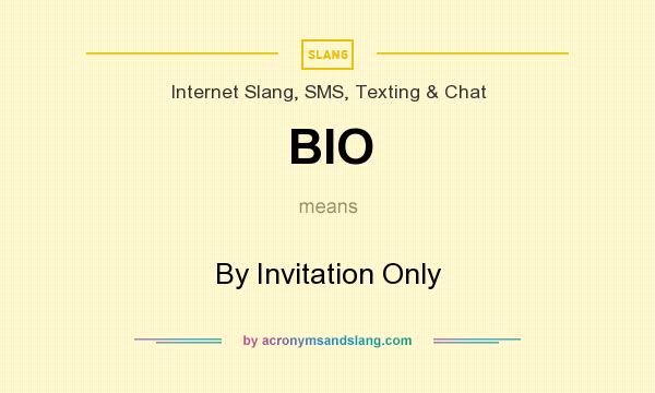 What does BIO mean? It stands for By Invitation Only