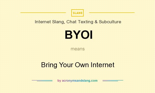 What does BYOI mean? It stands for Bring Your Own Internet