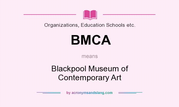What does BMCA mean? It stands for Blackpool Museum of Contemporary Art