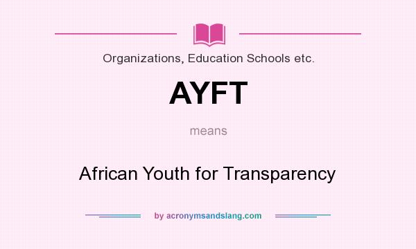 What does AYFT mean? It stands for African Youth for Transparency