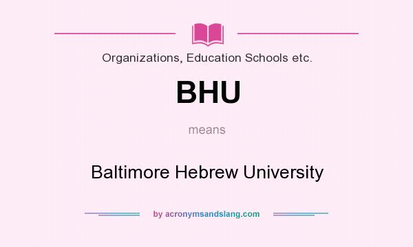 What does BHU mean? It stands for Baltimore Hebrew University