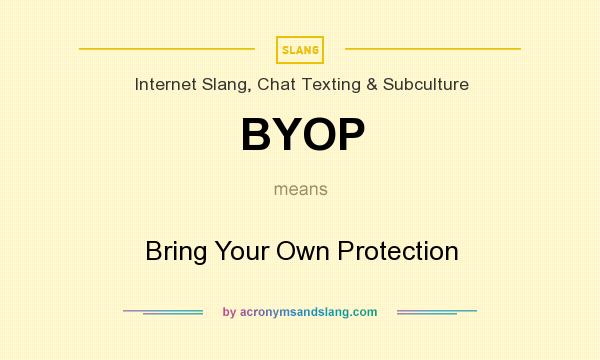 What does BYOP mean? It stands for Bring Your Own Protection