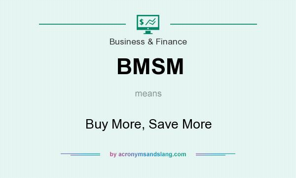 What does BMSM mean? It stands for Buy More, Save More