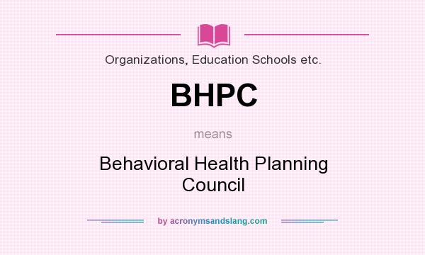 What does BHPC mean? It stands for Behavioral Health Planning Council