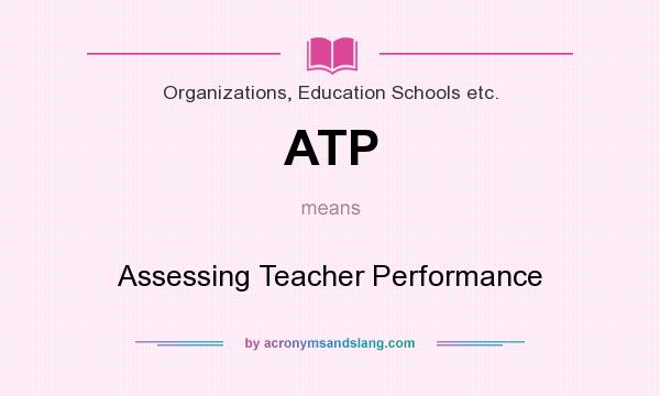 What does ATP mean? It stands for Assessing Teacher Performance