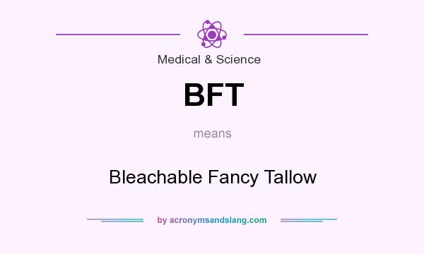 What does BFT mean? It stands for Bleachable Fancy Tallow