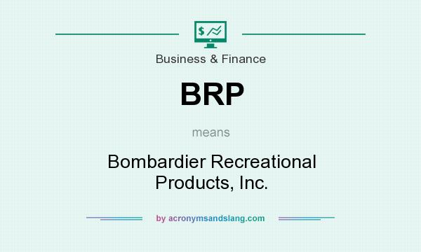 What does BRP mean? It stands for Bombardier Recreational Products, Inc.
