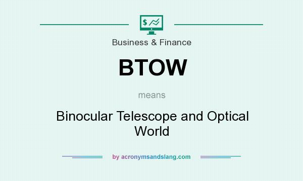 What does BTOW mean? It stands for Binocular Telescope and Optical World