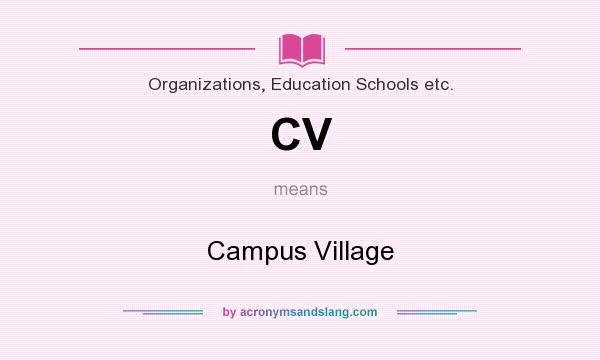 What does CV mean? It stands for Campus Village