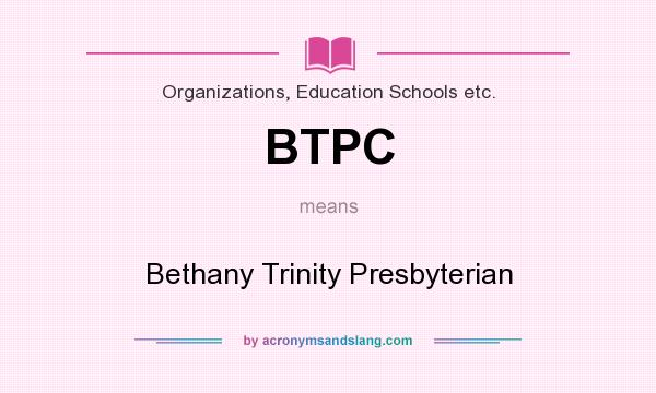 What does BTPC mean? It stands for Bethany Trinity Presbyterian