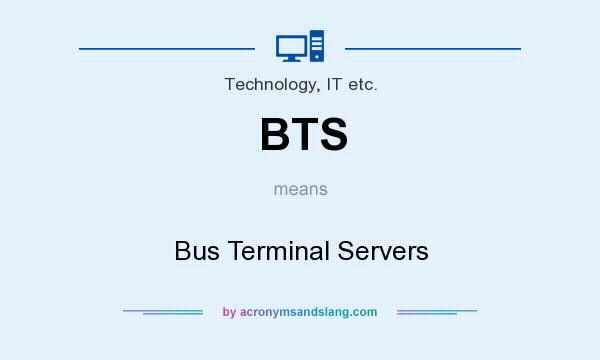 What does BTS mean? It stands for Bus Terminal Servers