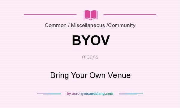 What does BYOV mean? It stands for Bring Your Own Venue