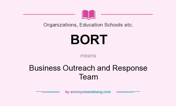 What does BORT mean? It stands for Business Outreach and Response Team