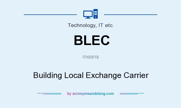 What does BLEC mean? It stands for Building Local Exchange Carrier