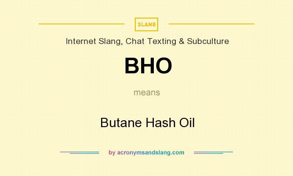 What does BHO mean? It stands for Butane Hash Oil