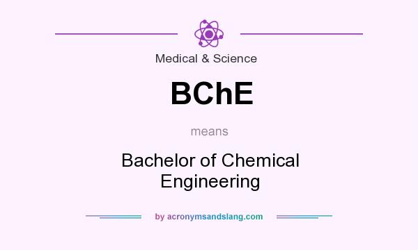 What does BChE mean? It stands for Bachelor of Chemical Engineering