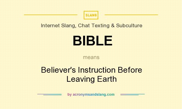 What does BIBLE mean? It stands for Believer`s Instruction Before Leaving Earth
