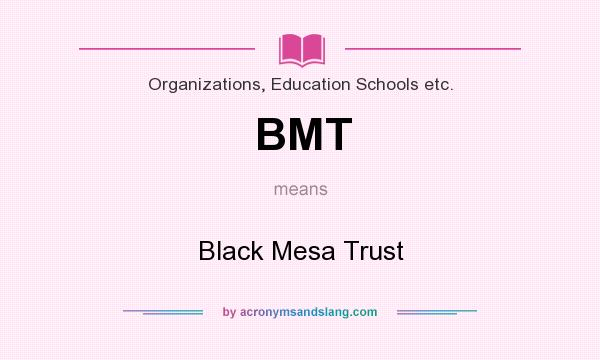 What does BMT mean? It stands for Black Mesa Trust