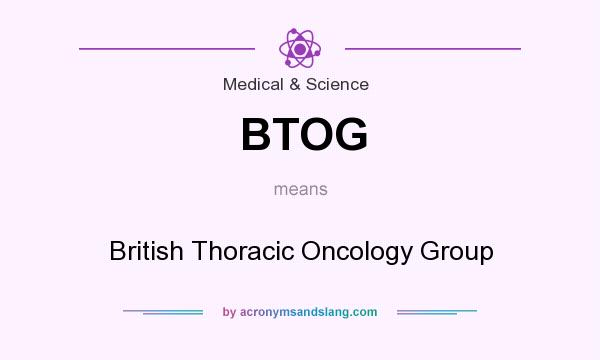 What does BTOG mean? It stands for British Thoracic Oncology Group