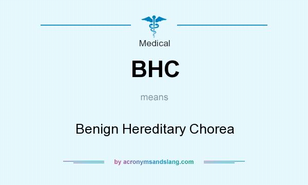 What does BHC mean? It stands for Benign Hereditary Chorea