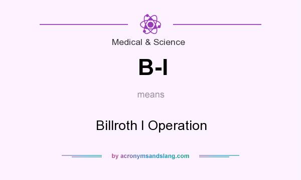 What does B-I mean? It stands for Billroth I Operation