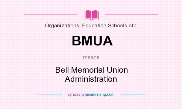 What does BMUA mean? It stands for Bell Memorial Union Administration