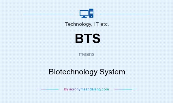 What does BTS mean? It stands for Biotechnology System