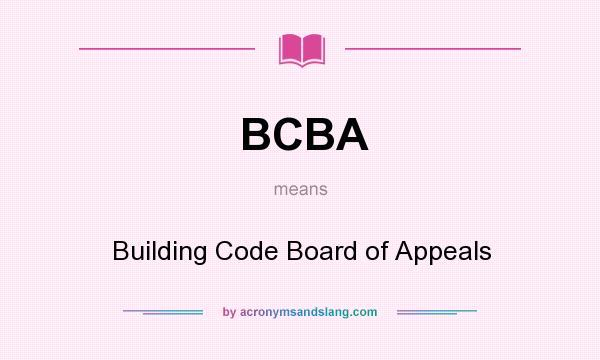 What does BCBA mean? It stands for Building Code Board of Appeals
