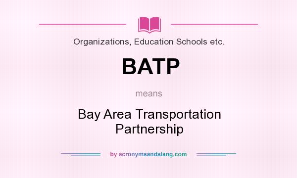 What does BATP mean? It stands for Bay Area Transportation Partnership