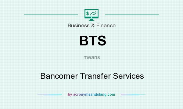 What does BTS mean? It stands for Bancomer Transfer Services