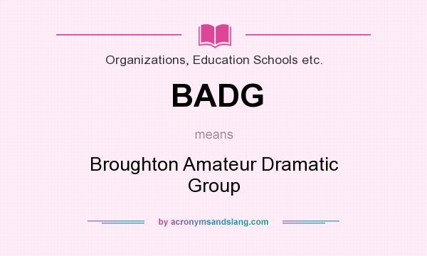 What does BADG mean? It stands for Broughton Amateur Dramatic Group