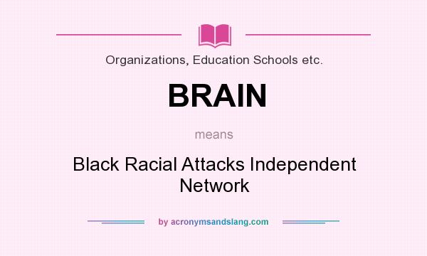 What does BRAIN mean? It stands for Black Racial Attacks Independent Network