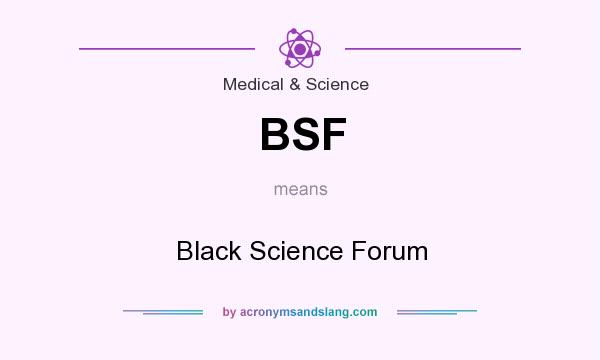 What does BSF mean? It stands for Black Science Forum