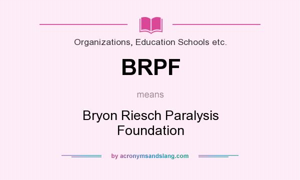 What does BRPF mean? It stands for Bryon Riesch Paralysis Foundation