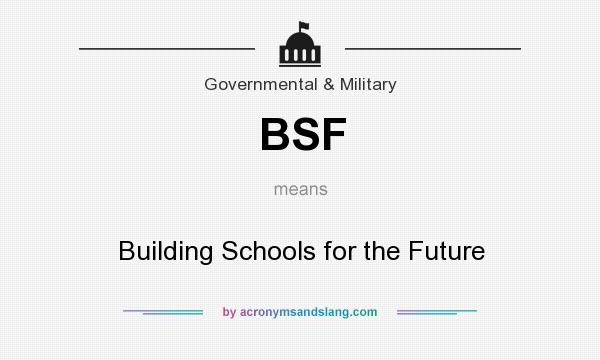 What does BSF mean? It stands for Building Schools for the Future