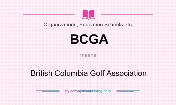 What does BCGA mean? It stands for British Columbia Golf Association