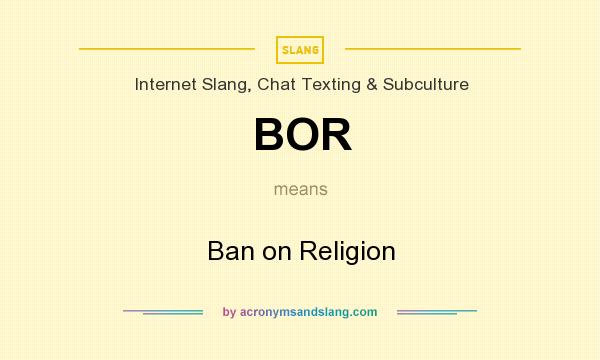 What does BOR mean? It stands for Ban on Religion