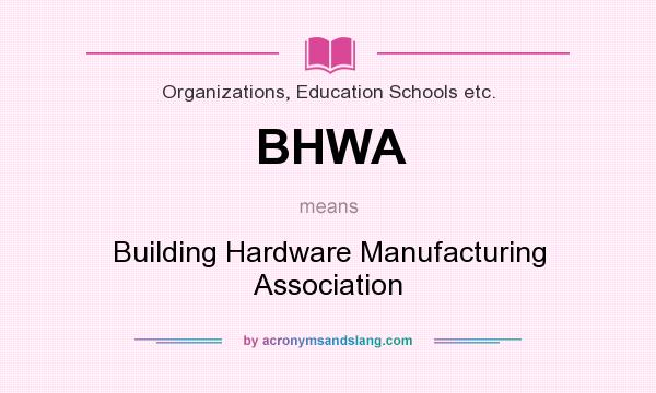 What does BHWA mean? It stands for Building Hardware Manufacturing Association