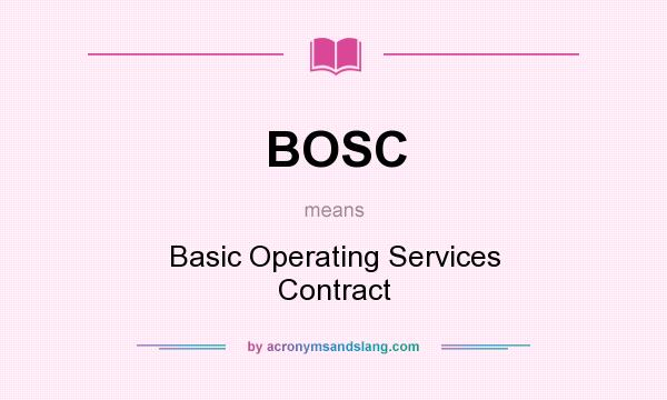 What does BOSC mean? It stands for Basic Operating Services Contract