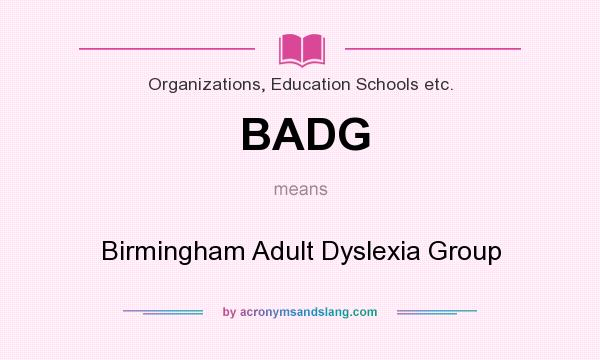 What does BADG mean? It stands for Birmingham Adult Dyslexia Group