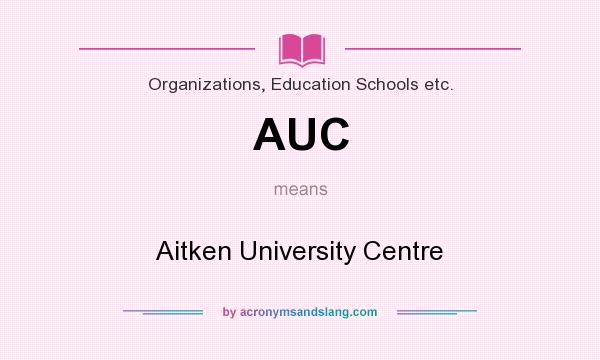 What does AUC mean? It stands for Aitken University Centre