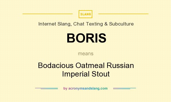 What does BORIS mean? It stands for Bodacious Oatmeal Russian Imperial Stout