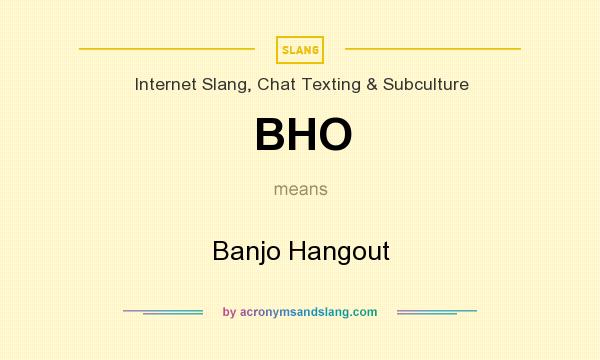 What does BHO mean? It stands for Banjo Hangout